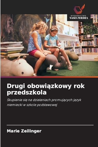 Drugi obowi¿zkowy rok przedszkola: Skupienie si¿ na dzia¿aniach promuj¿cych j¿zyk niemiecki w szkole podstawowej von Wydawnictwo Nasza Wiedza