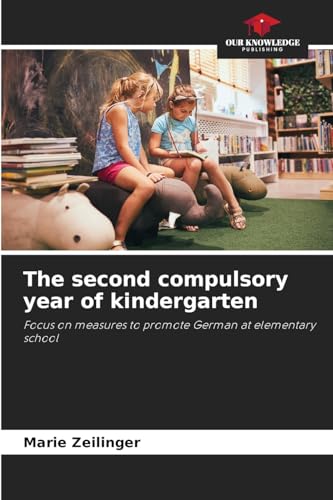 The second compulsory year of kindergarten: Focus on measures to promote German at elementary school von Our Knowledge Publishing