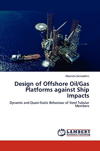 Design of Offshore Oil/Gas Platforms against Ship Impacts: Dynamic and Quasi-Static Behaviour of Steel Tubular Members von LAP Lambert Academic Publishing