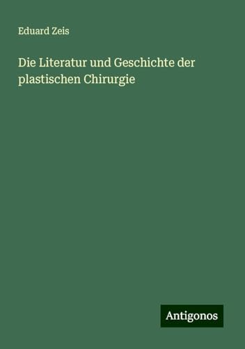 Die Literatur und Geschichte der plastischen Chirurgie von Antigonos Verlag