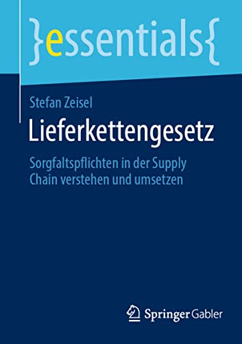 Lieferkettengesetz: Sorgfaltspflichten in der Supply Chain verstehen und umsetzen (essentials) von Springer Gabler