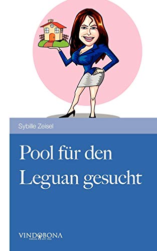 Pool für den Leguan gesucht: Ein heiterer Tatsachenbericht aus dem erschütterten Alltag einer Immobilienmaklerin Pool für den Leguan gesucht: Ein heiterer Tatsachenbericht aus dem erschütterten Alltag einer Immobilienmaklerin von Vindobona Verlag