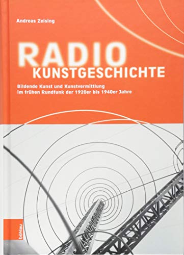 Radiokunstgeschichte: Bildende Kunst und Kunstvermittlung im frühen Rundfunk der 1920er bis 1940er Jahre