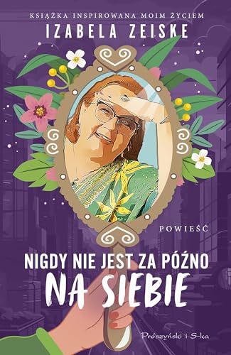 Nigdy nie jest za późno na siebie von Prószyński Media