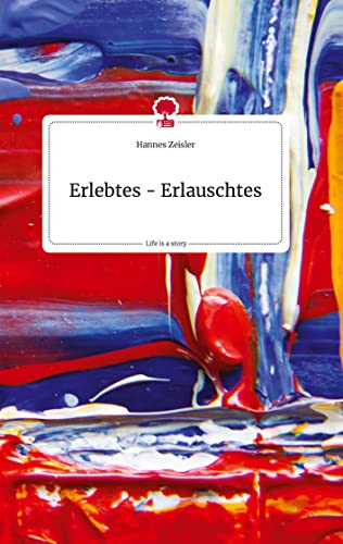Erlebtes - Erlauschtes. Life is a Story - story.one von story.one publishing