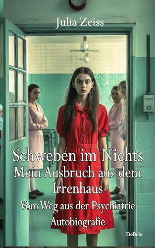 Schweben im Nichts - Mein Ausbruch aus dem Irrenhaus - Vom Weg aus der Psychiatrie - Autobiografie von Verlag DeBehr