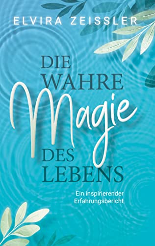 Die wahre Magie des Lebens: Wie du mehr Leichtigkeit, Erfolg und Gesundheit in dein Leben bringst von Book on Demand