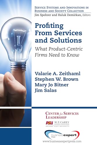 Profiting From Services and Solutions: What Product-Centric Firms Need to Know (Service Systems and Innovations in Business and Society)