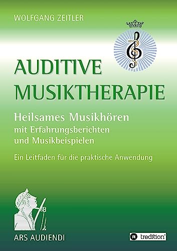 Auditive Musiktherapie: Heilsames Musikhören - mit Erfahrungsberichten und Musikbeispielen Auditive Musiktherapie: Heilsames Musikhören - mit Erfahrungsberichten und Musikbeispielen