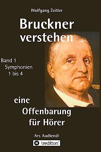 Bruckner verstehen 1 - eine Offenbarung für Hörer, Melomorphosen Band 1, sichtbar gemachte Informationsmatrix für embodiment: Symphonien 1 bis 4 von tredition