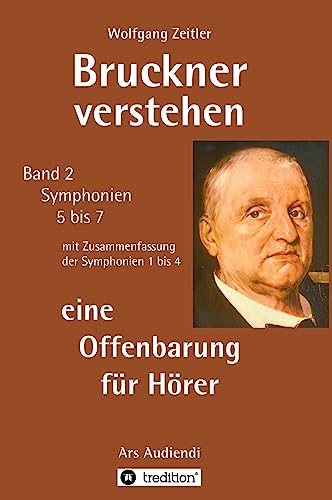 Bruckner verstehen - eine Offenbarung für Hörer: Ars Audiendi Band 2, Symphonien 5 bis 7 von Tredition Gmbh