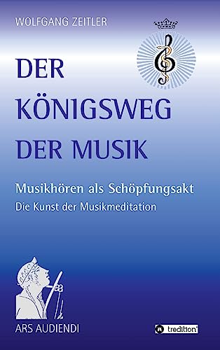 Der Königsweg der Musik: Musikhören als Schöpfungsakt - Die Kunst der Musikmeditation