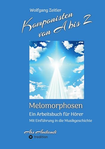 Komponisten von A bis Z - Melomorphosen | Früchte der Musikmeditation, sichtbar gemachte Informationsmatrix ausgewählter Musikstücke, Gestaltwerkzeuge ... - mit Einführung in die Musikgeschichte Komponisten von A bis Z - Melomorphosen | Früchte der Musikmeditation, sichtbar gemachte Informationsmatrix ausgewählter Musikstücke, Gestaltwerkzeuge ... - mit Einführung in die Musikgeschichte von tredition