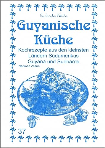 Guyanische Küche: Kochrezepte aus den kleinsten Ländern Südamerikas Guyana und Suriname (Exotische Küche)