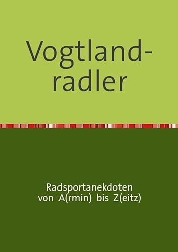 Vogtland-radler: Radsportanekdoten von epubli GmbH