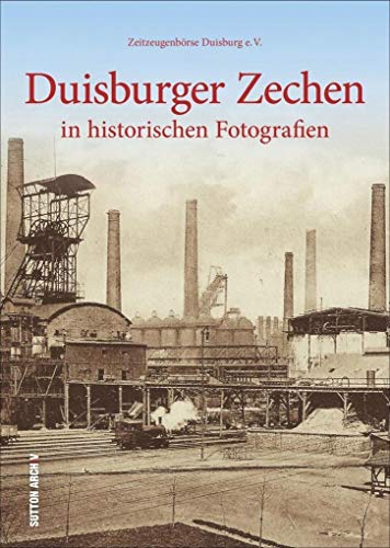 Duisburger Zechen in historischen Fotografien. 160 historische Bilder erinnern an den harten Arbeitsalltag und wecken unzählige Erinnerungen