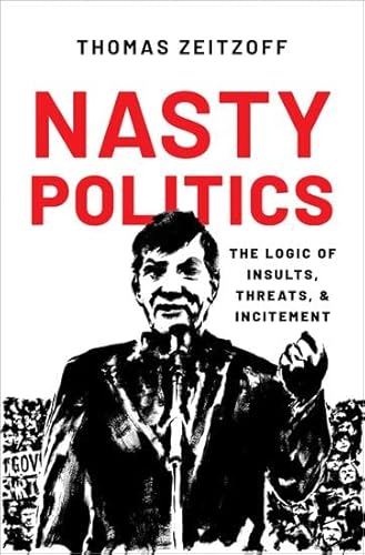 Nasty Politics: The Logic of Insults, Threats, and Incitement von Oxford University Press Inc