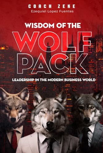 Wisdom of the Wolfpack: Leadership in the Modern Business World