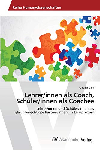 Lehrer/innen als Coach, Schüler/innen als Coachee: Lehrer/innen und Schüler/innen als gleichberechtigte Partner/innen im Lernprozess Lehrer/innen als Coach, Schüler/innen als Coachee: Lehrer/innen und Schüler/innen als gleichberechtigte Partner/innen im Lernprozess