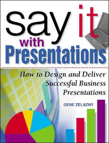 Say It With Presentations: How to Design and Deliver Successful Business Presentations