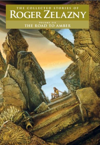 The Road to Amber: The Collected Stories of Roger Zelazny (Nesfa's Choice, Band 46)