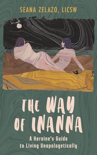 The Way of Inanna: A Heroine's Guide to Living Unapologetically The Way of Inanna: A Heroine's Guide to Living Unapologetically von Haniel Press
