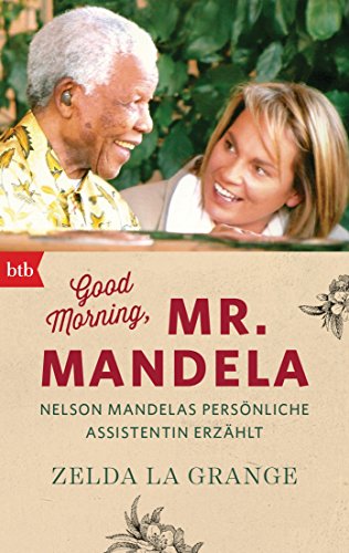 Good Morning, Mr. Mandela: Nelson Mandelas persönliche Assistentin erzählt
