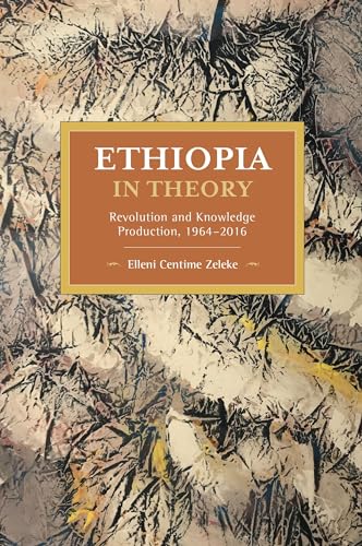 Ethiopia in Theory: Revolution and Knowledge Production, 1964-2016 (Historical Materialism)