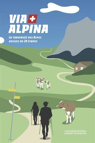 Via Alpina : 20 étapes à travers les Alpes Suisses: La traversée des Alpes suisses en 20 étapes von HELVETIQ