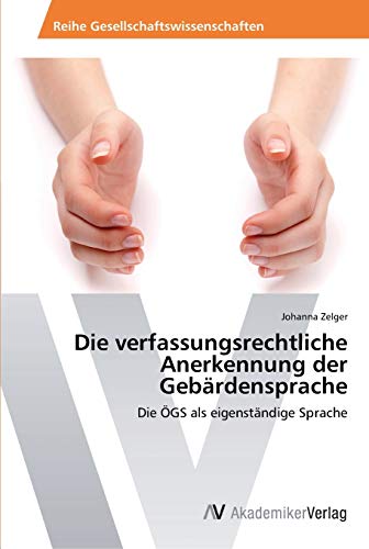Die verfassungsrechtliche Anerkennung der Gebärdensprache: Die ÖGS als eigenständige Sprache