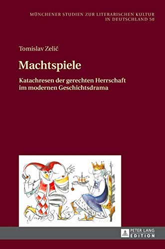 Machtspiele: Katachresen der gerechten Herrschaft im modernen Geschichtsdrama (Münchener Studien zur literarischen Kultur in Deutschland, Band 50)