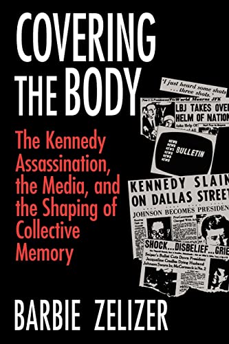 Covering the Body: The Kennedy Assassination, the Media, and the Shaping of Collective Memory von University of Chicago Press