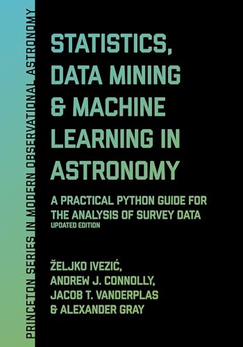 Statistics, Data Mining, and Machine Learning in Astronomy: A Practical Python Guide for the Analysis of Survey Data (Princeton Series in Modern Observational Astronomy)