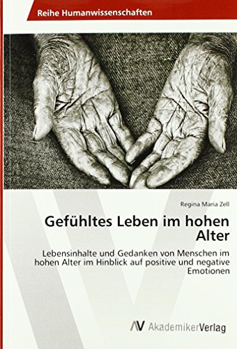 Gefühltes Leben im hohen Alter: Lebensinhalte und Gedanken von Menschen im hohen Alter im Hinblick auf positive und negative Emotionen