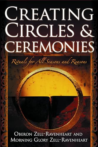 Creating Circles and Ceremonies: Rituals for All Seasons And Reasons