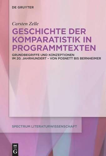 Geschichte der Komparatistik in Programmtexten: Grundbegriffe und Konzeptionen im 20. Jahrhundert – von Posnett bis Bernheimer (spectrum Literaturwissenschaft / spectrum Literature, 82)