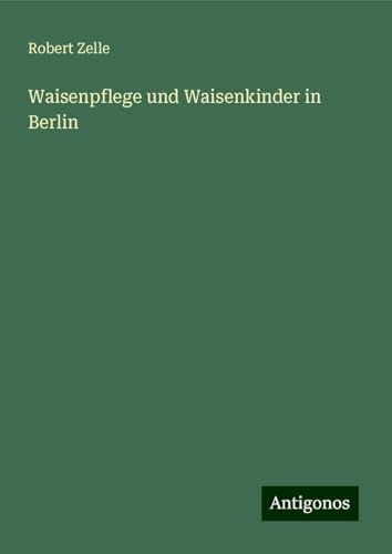 Waisenpflege und Waisenkinder in Berlin von Antigonos Verlag