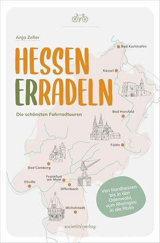 Hessen erradeln: Die schönsten Fahrradtouren | 13 unterschiedliche Touren durch Hessen | Alle Touren mit Bus und Bahn erreichbar von Societäts-Verlag