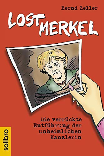 Lost Merkel: Die verrückte Entführung der unheimlichen Kanzlerin (Satte Tiere)