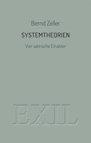 Systemtheorien: Vier satirische Einakter (EXIL)
