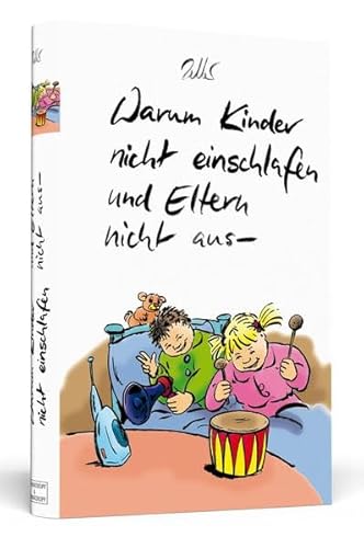 Warum Kinder nicht einschlafen und Eltern nicht aus-: Ein urkomisches, anregendes und erhellendes Cartoonbuch, das endlich einmal die ganze Wahrheit zeigt!