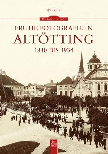 Frühe Fotografie in Altötting: 1840 bis 1934 Frühe Fotografie in Altötting: 1840 bis 1934 von Sutton