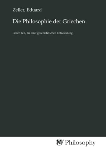 Die Philosophie der Griechen: Erster Teil, In ihrer geschichtlichen Entwicklung