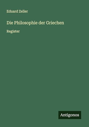 Die Philosophie der Griechen: Register Die Philosophie der Griechen: Register von Antigonos Verlag
