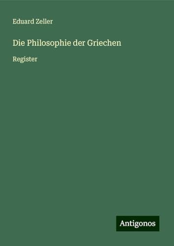 Die Philosophie der Griechen: Register Die Philosophie der Griechen: Register von Antigonos Verlag