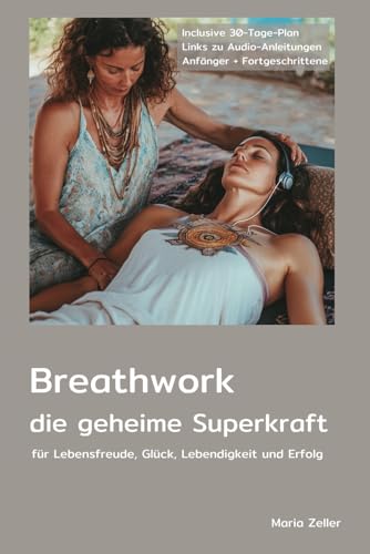 Breathwork - die geheime Superkraft: für Lebensfreude, Glück, Erfolg, Lebendigkeit und Gesundheit von Independently published