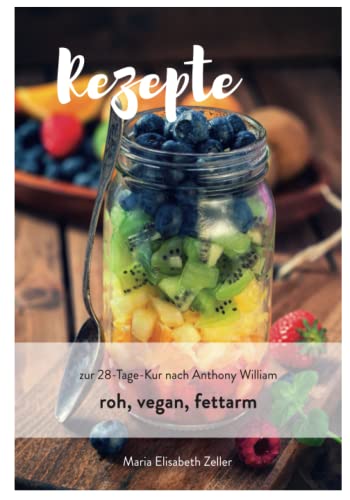 Rezepte zur 28 Tage Kur: roh, vegan, fett- und salzfrei nach den Empfehlungen von Anthony William (Rezeptbücher, vegan, gluten- und zuckerfrei, Anthony William konform, Band 3) von Independently published