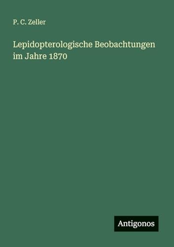 Lepidopterologische Beobachtungen im Jahre 1870 von Antigonos Verlag