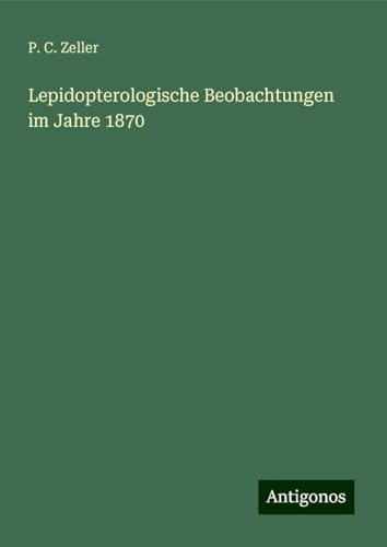 Lepidopterologische Beobachtungen im Jahre 1870 von Antigonos Verlag