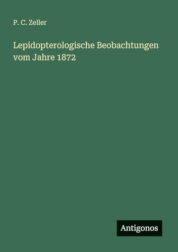 Lepidopterologische Beobachtungen vom Jahre 1872 von Antigonos Verlag